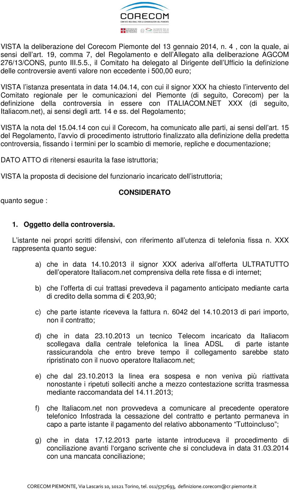 14, con cui il signor XXX ha chiesto l intervento del Comitato regionale per le comunicazioni del Piemonte (di seguito, Corecom) per la definizione della controversia in essere con ITALIACOM.