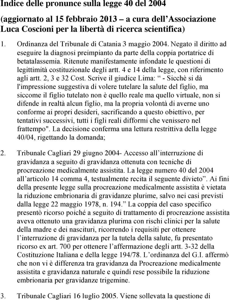 Ritenute manifestamente infondate le questioni di legittimità costituzionale degli artt. 4 e 14 della legge, con riferimento agli artt. 2, 3 e 32 Cost.