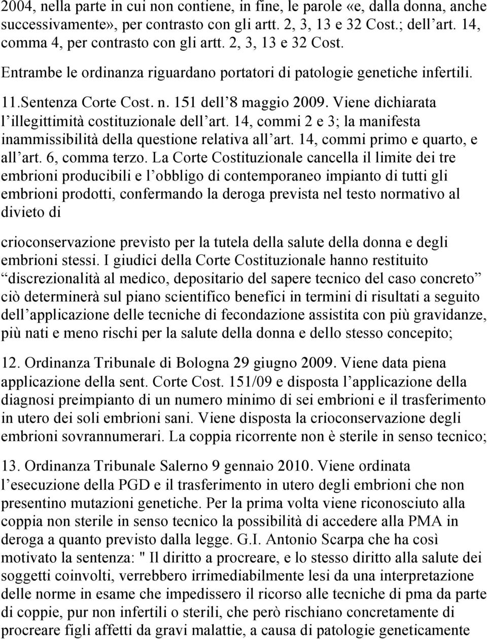 Viene dichiarata l illegittimità costituzionale dell art. 14, commi 2 e 3; la manifesta inammissibilità della questione relativa all art. 14, commi primo e quarto, e all art. 6, comma terzo.