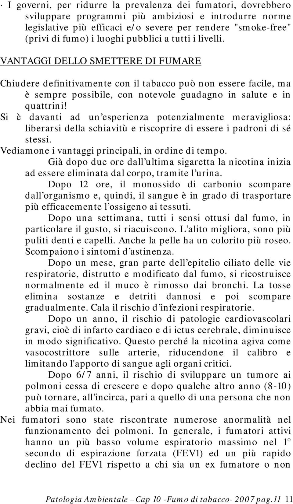 VANTAGGI DELLO SMETTERE DI FUMARE Chiudere definitivamente con il tabacco può non essere facile, ma è sempre possibile, con notevole guadagno in salute e in quattrini!