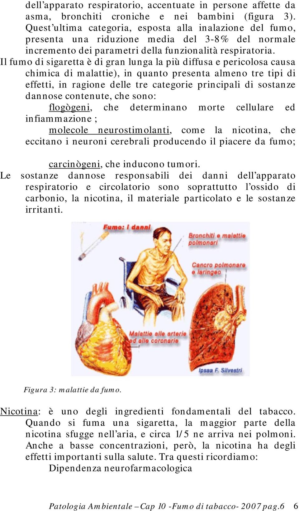 Il fumo di sigaretta è di gran lunga la più diffusa e pericolosa causa chimica di malattie), in quanto presenta almeno tre tipi di effetti, in ragione delle tre categorie principali di sostanze