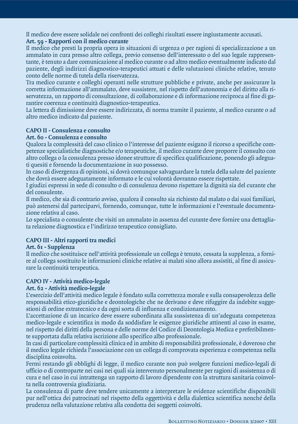 interessato o del suo legale rappresentante, è tenuto a dare comunicazione al medico curante o ad altro medico eventualmente indicato dal paziente, degli indirizzi diagnostico-terapeutici attuati e