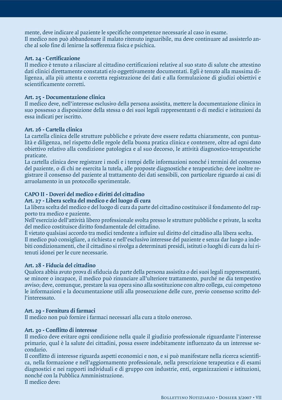 24 - Certificazione Il medico è tenuto a rilasciare al cittadino certificazioni relative al suo stato di salute che attestino dati clinici direttamente constatati e/o oggettivamente documentati.