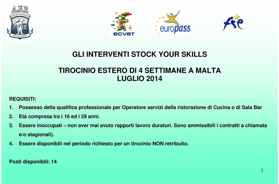 Età compresa tra i 16 ed i 29 anni. 3. Essere inoccupati non aver mai avuto rapporti lavoro duraturi.