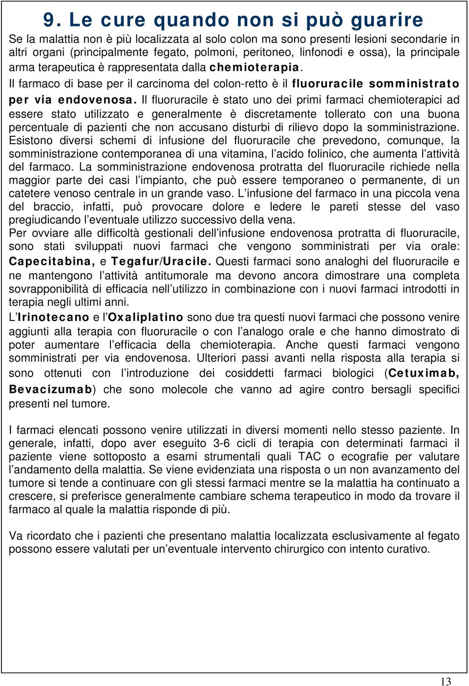 Il fluoruracile è stato uno dei primi farmaci chemioterapici ad essere stato utilizzato e generalmente è discretamente tollerato con una buona percentuale di pazienti che non accusano disturbi di