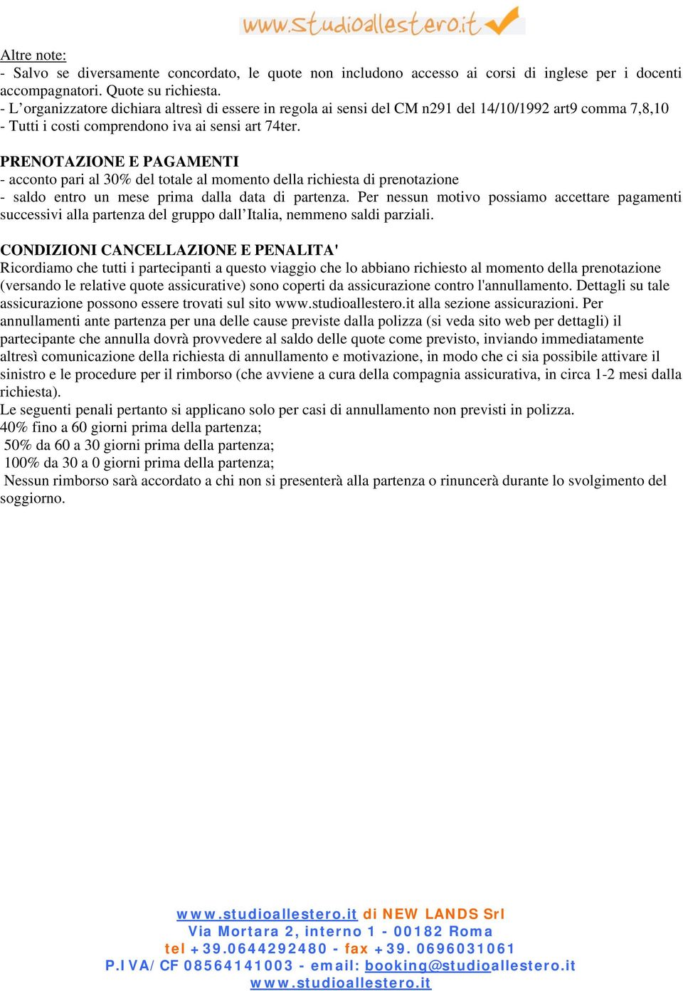 PRENOTAZIONE E PAGAMENTI - acconto pari al 30% del totale al momento della richiesta di prenotazione - saldo entro un mese prima dalla data di partenza.