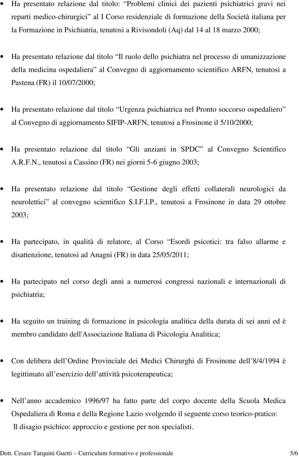 aggiornamento scientifico ARFN, tenutosi a Pastena (FR) il 10/07/2000; Ha presentato relazione dal titolo Urgenza psichiatrica nel Pronto soccorso ospedaliero al Convegno di aggiornamento SIFIP-ARFN,