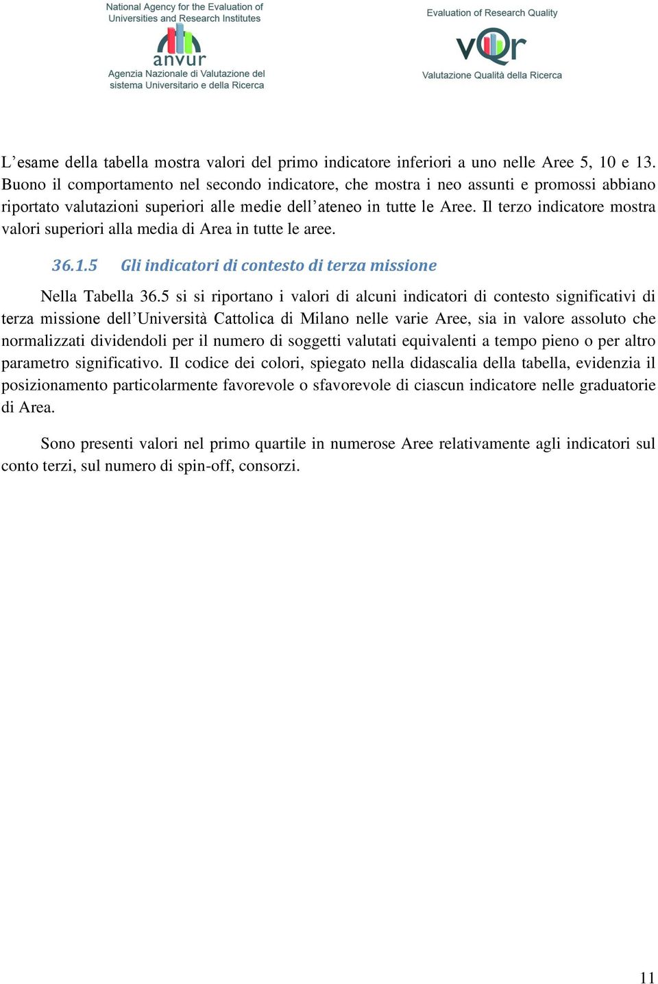 Il terzo indicatore mostra valori superiori alla media di Area in tutte le aree. 36.1.5 Gli indicatori di contesto di terza missione Nella Tabella 36.