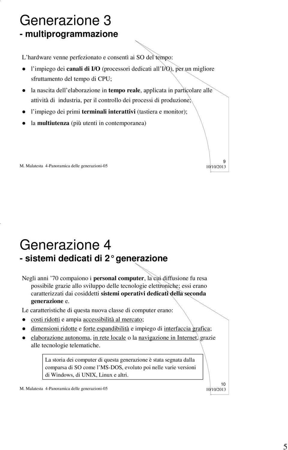 monitor); la multiutenza (più utenti in contemporanea) 9 Generazione 4 - sistemi dedicati di 2 generazione Negli anni 70 compaiono i personal computer, la cui diffusione fu resa possibile grazie allo