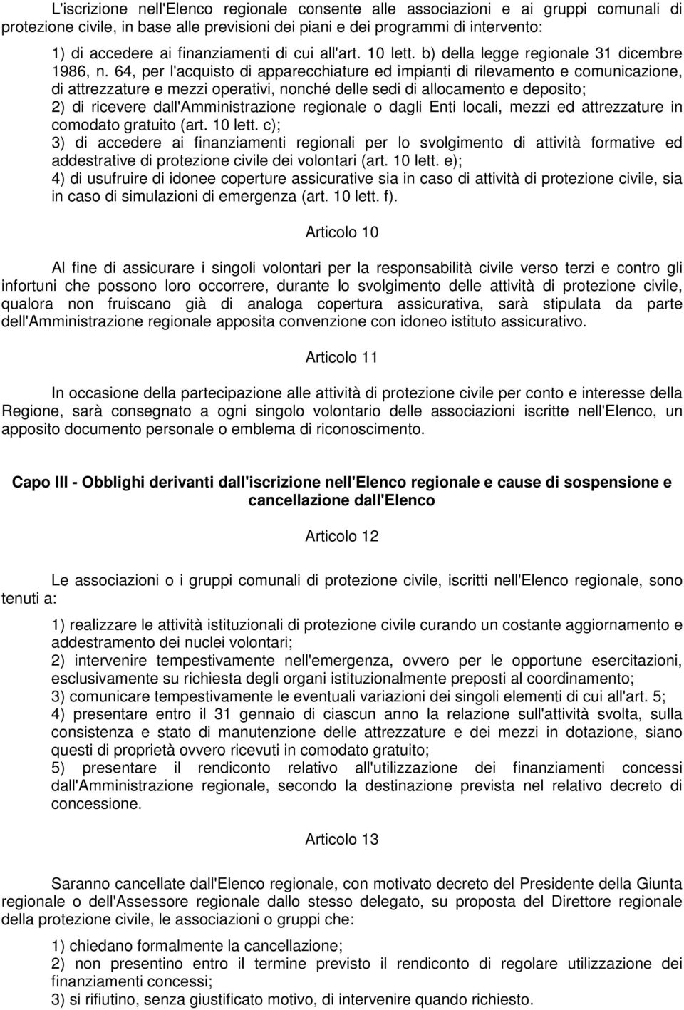 64, per l'acquisto di apparecchiature ed impianti di rilevamento e comunicazione, di attrezzature e mezzi operativi, nonché delle sedi di allocamento e deposito; 2) di ricevere dall'amministrazione