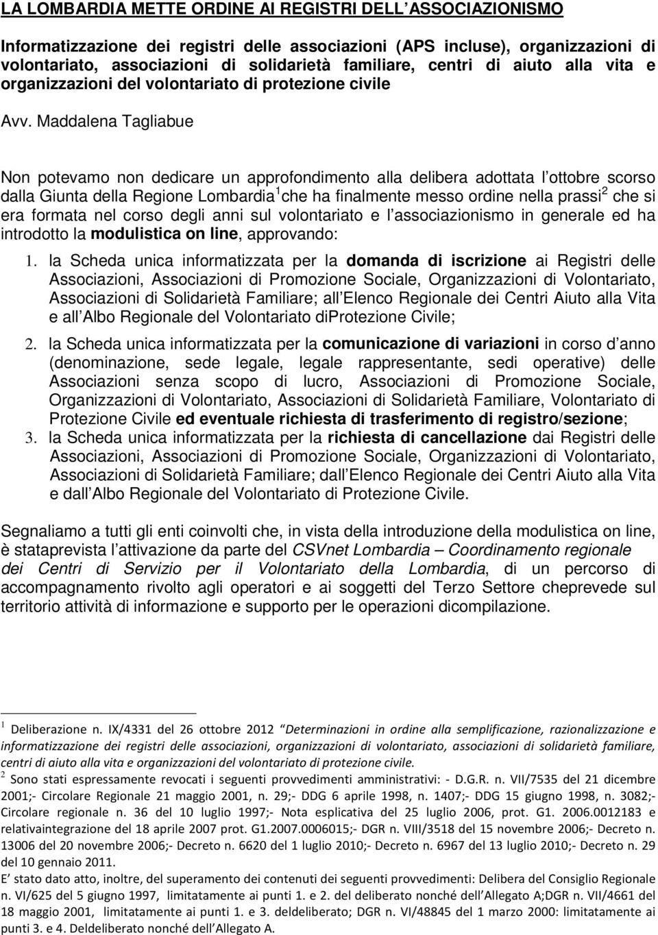 Maddalena Tagliabue Non potevamo non dedicare un approfondimento alla delibera adottata l ottobre scorso dalla Giunta della Regione Lombardia 1 che ha finalmente messo ordine nella prassi 2 che si