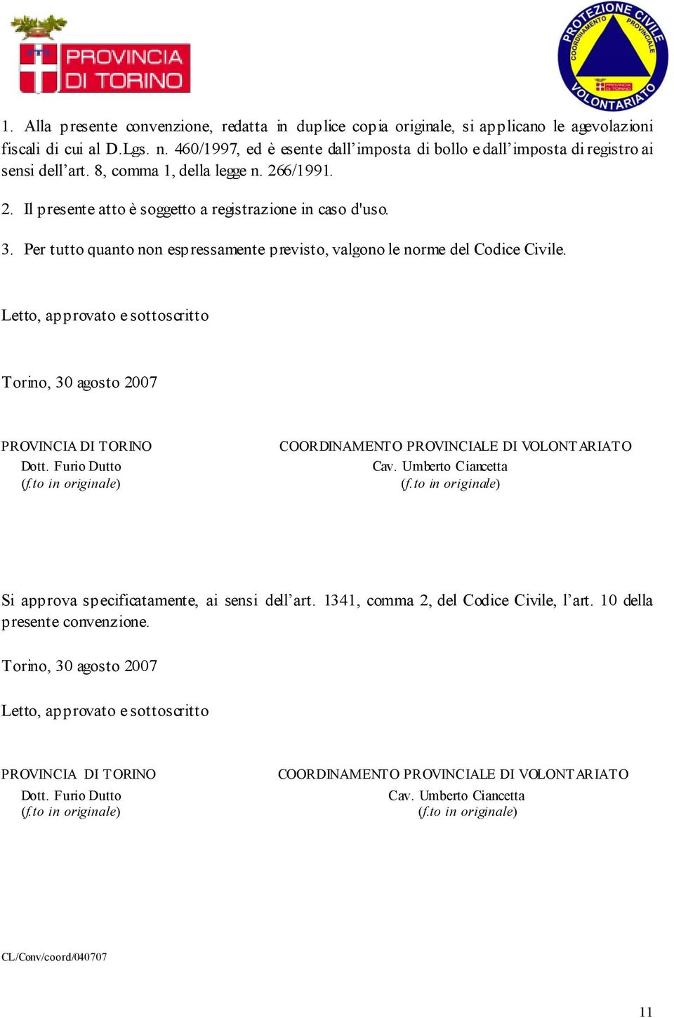 Per tutto quanto non espressamente previsto, valgono le norme del Codice Civile. Letto, approvato e sottoscritto Torino, 30 agosto 2007 PROVINCIA DI TORINO Dott. Furio Dutto (f.