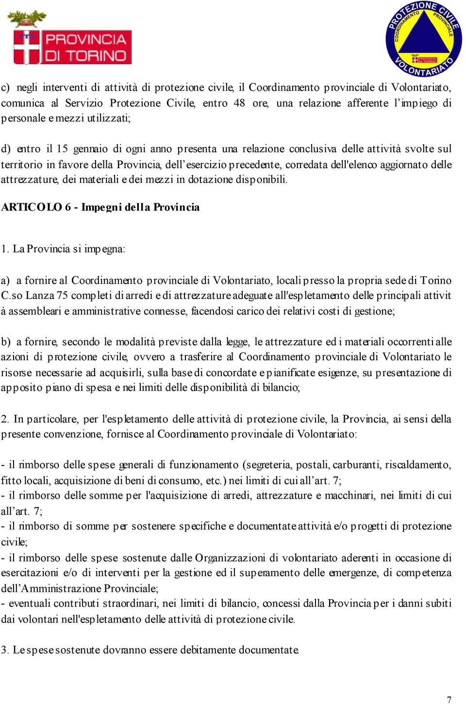 corredata dell'elenco aggiornato delle attrezzature, dei materiali e dei mezzi in dotazione disponibili. ARTICOLO 6 - Impegni della Provincia 1.