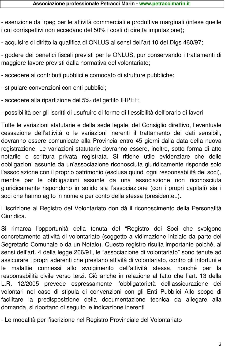 10 del Dlgs 460/97; - godere dei benefici fiscali previsti per le ONLUS, pur conservando i trattamenti di maggiore favore previsti dalla normativa del volontariato; - accedere ai contributi pubblici