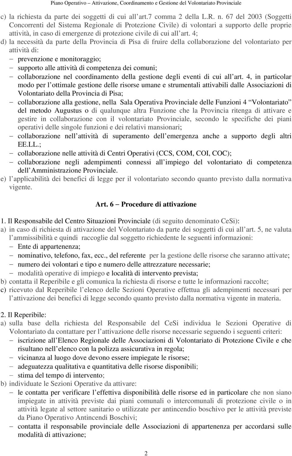 4; d) la necessità da parte della Provincia di Pisa di fruire della collaborazione del volontariato per attività di: prevenzione e monitoraggio; supporto alle attività di competenza dei comuni;