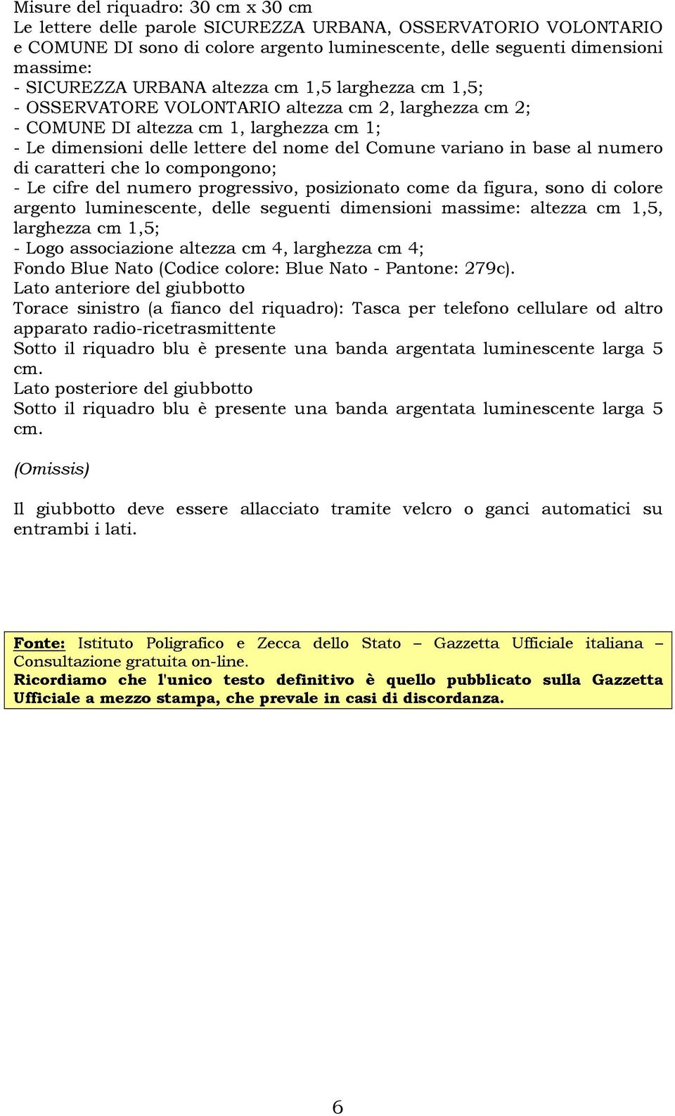 base al numero di caratteri che lo compongono; - Le cifre del numero progressivo, posizionato come da figura, sono di colore argento luminescente, delle seguenti dimensioni massime: altezza cm 1,5,