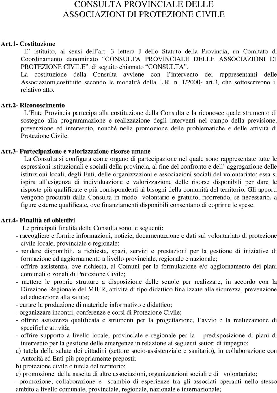 La costituzione della Consulta avviene con l intervento dei rappresentanti delle Associazioni,costituite secondo le modalità della L.R. n. 1/2000- art.3, che sottoscrivono il relativo atto. Art.