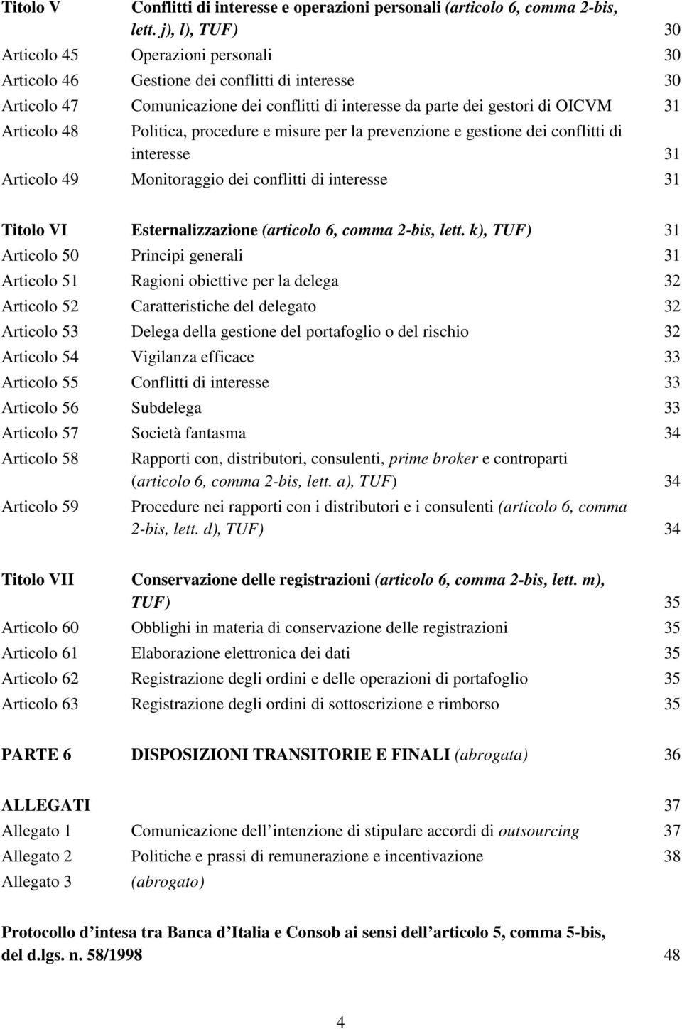 48 Politica, procedure e misure per la prevenzione e gestione dei conflitti di interesse 31 Articolo 49 Monitoraggio dei conflitti di interesse 31 Titolo VI Esternalizzazione (articolo 6, comma