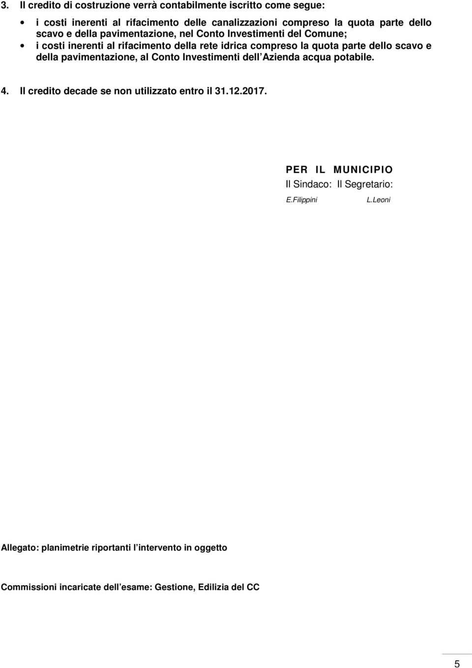 della pavimentazione, al Conto Investimenti dell Azienda acqua potabile. 4. Il credito decade se non utilizzato entro il 31.12.2017.