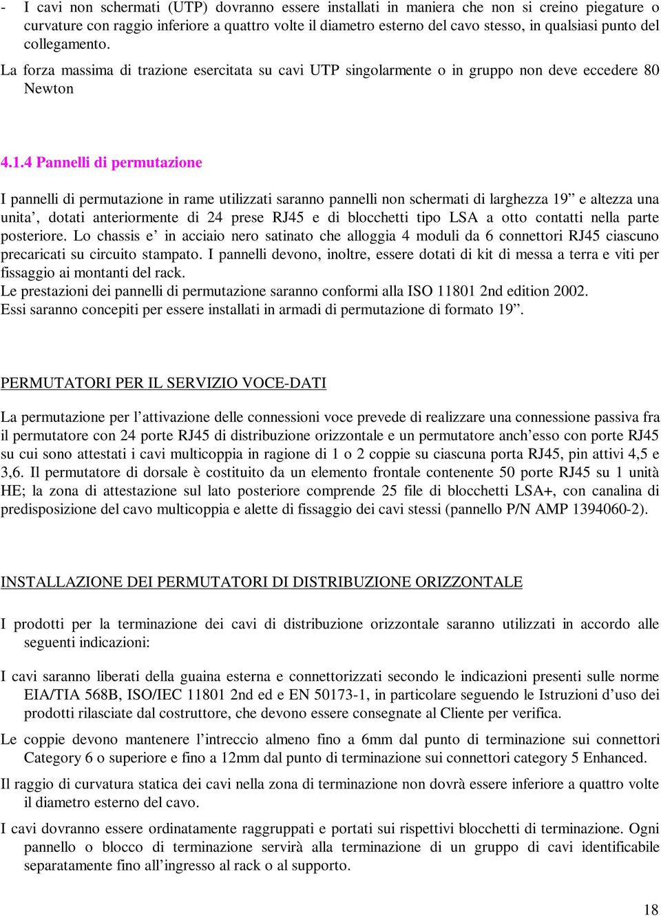 4 Pannelli di permutazione I pannelli di permutazione in rame utilizzati saranno pannelli non schermati di larghezza 19 e altezza una unita, dotati anteriormente di 24 prese RJ45 e di blocchetti tipo