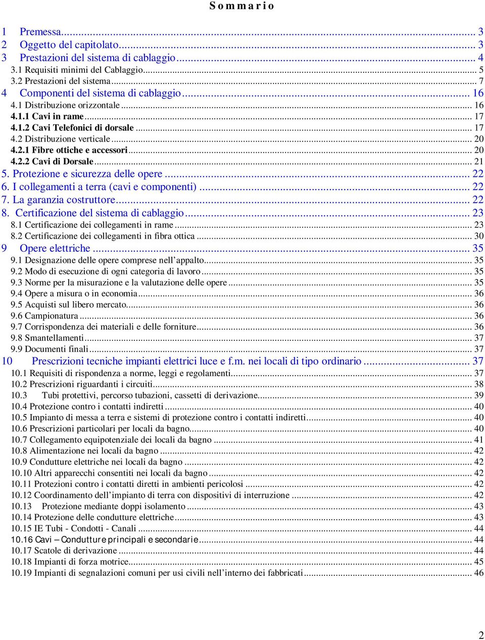 .. 20 4.2.2 Cavi di Dorsale... 21 5. Protezione e sicurezza delle opere... 22 6. I collegamenti a terra (cavi e componenti)... 22 7. La garanzia costruttore... 22 8.