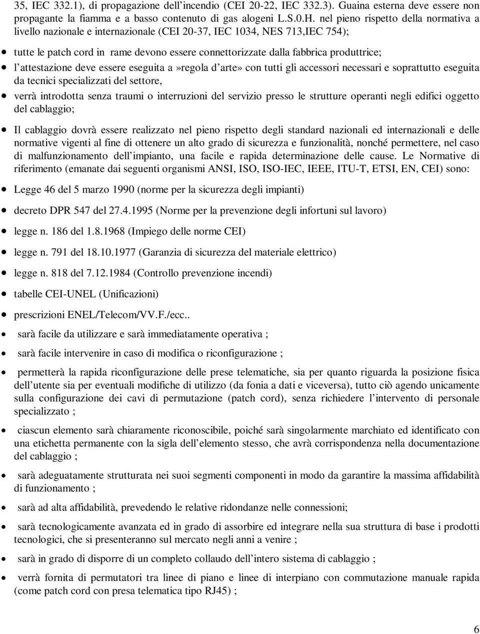 attestazione deve essere eseguita a»regola d arte» con tutti gli accessori necessari e soprattutto eseguita da tecnici specializzati del settore, verrà introdotta senza traumi o interruzioni del