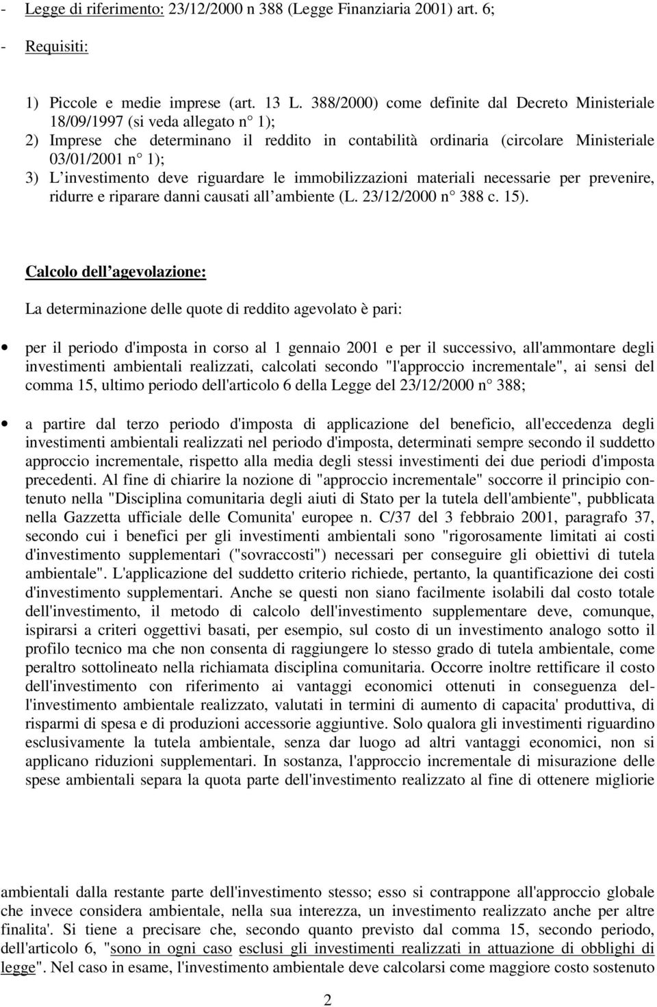 investimento deve riguardare le immobilizzazioni materiali necessarie per prevenire, ridurre e riparare danni causati all ambiente (L. 23/12/2000 n 388 c. 15).