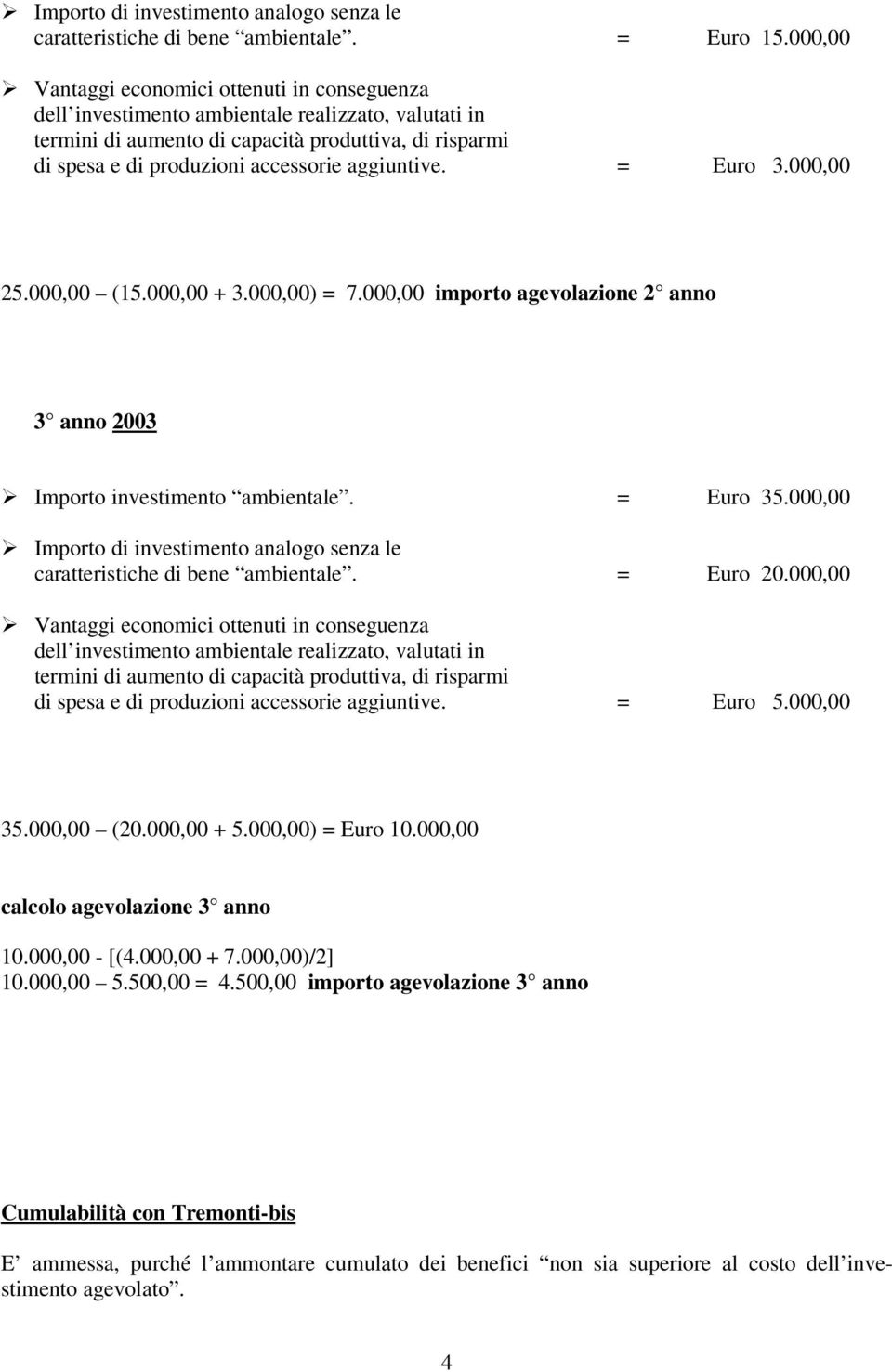 aggiuntive. = Euro 3.000,00 25.000,00 (15.000,00 + 3.000,00) = 7.000,00 importo agevolazione 2 anno 3 anno 2003 Importo investimento ambientale. = Euro 35.