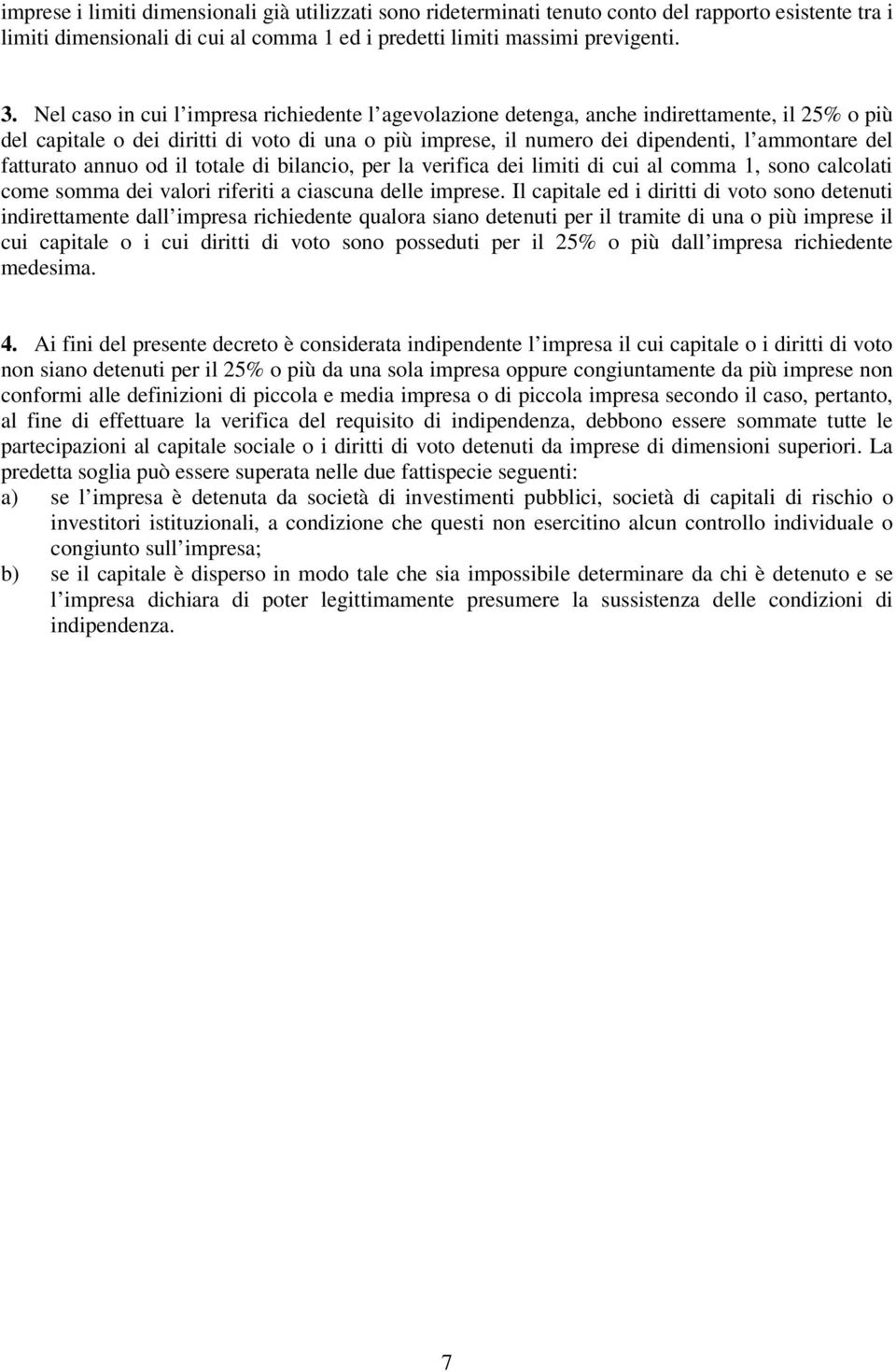 fatturato annuo od il totale di bilancio, per la verifica dei limiti di cui al comma 1, sono calcolati come somma dei valori riferiti a ciascuna delle imprese.