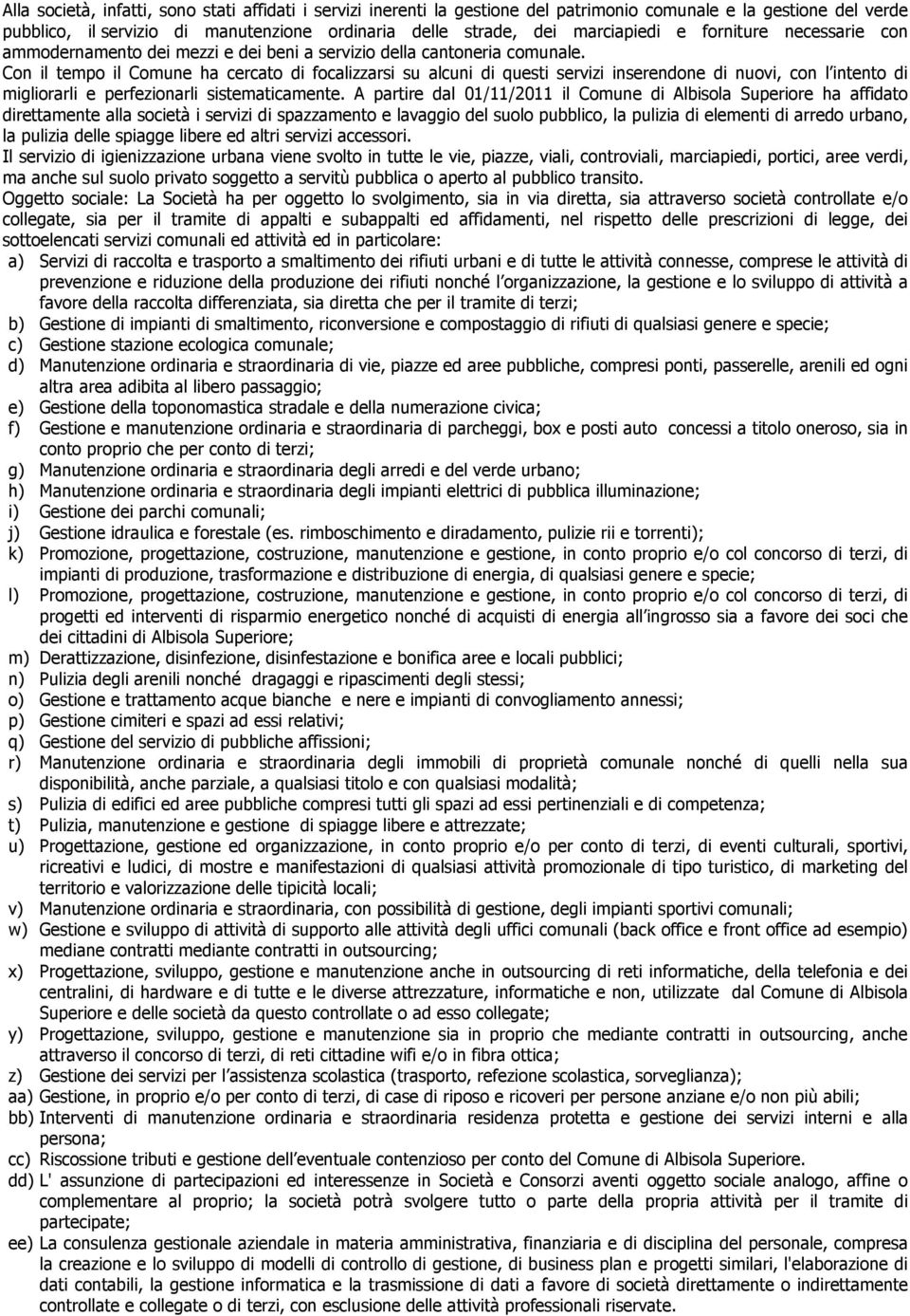 Con il tempo il Comune ha cercato di focalizzarsi su alcuni di questi servizi inserendone di nuovi, con l intento di migliorarli e perfezionarli sistematicamente.