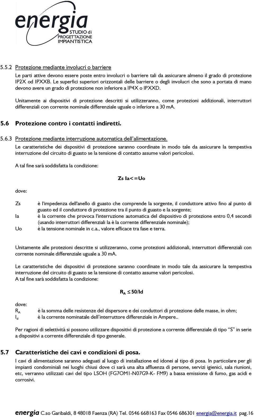 Unitamente ai dispositivi di protezione descritti si utilizzeranno, come protezioni addizionali, interruttori differenziali con corrente nominale differenziale uguale o inferiore a 30 ma. 5.