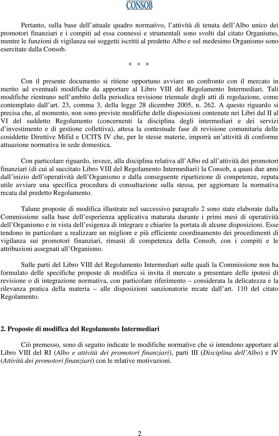 * * * Con il presente documento si ritiene opportuno avviare un confronto con il mercato in merito ad eventuali modifiche da apportare al Libro VIII del Regolamento Intermediari.