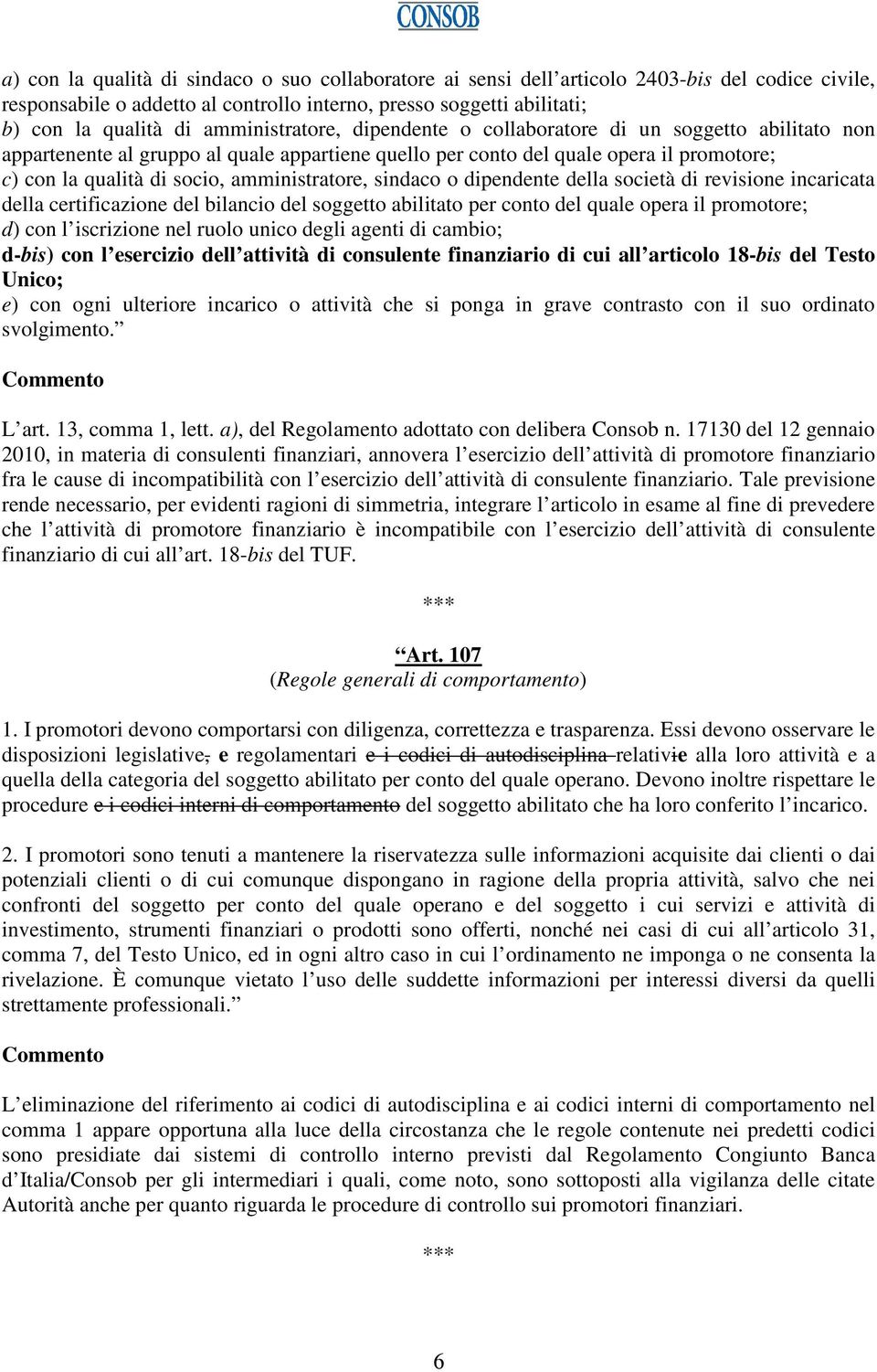 amministratore, sindaco o dipendente della società di revisione incaricata della certificazione del bilancio del soggetto abilitato per conto del quale opera il promotore; d) con l iscrizione nel