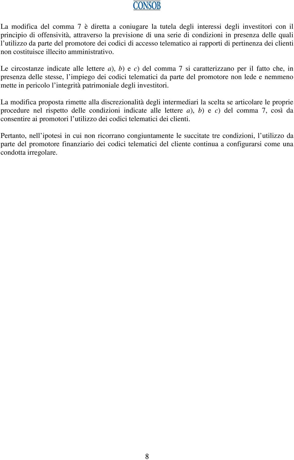 Le circostanze indicate alle lettere a), b) e c) del comma 7 si caratterizzano per il fatto che, in presenza delle stesse, l impiego dei codici telematici da parte del promotore non lede e nemmeno