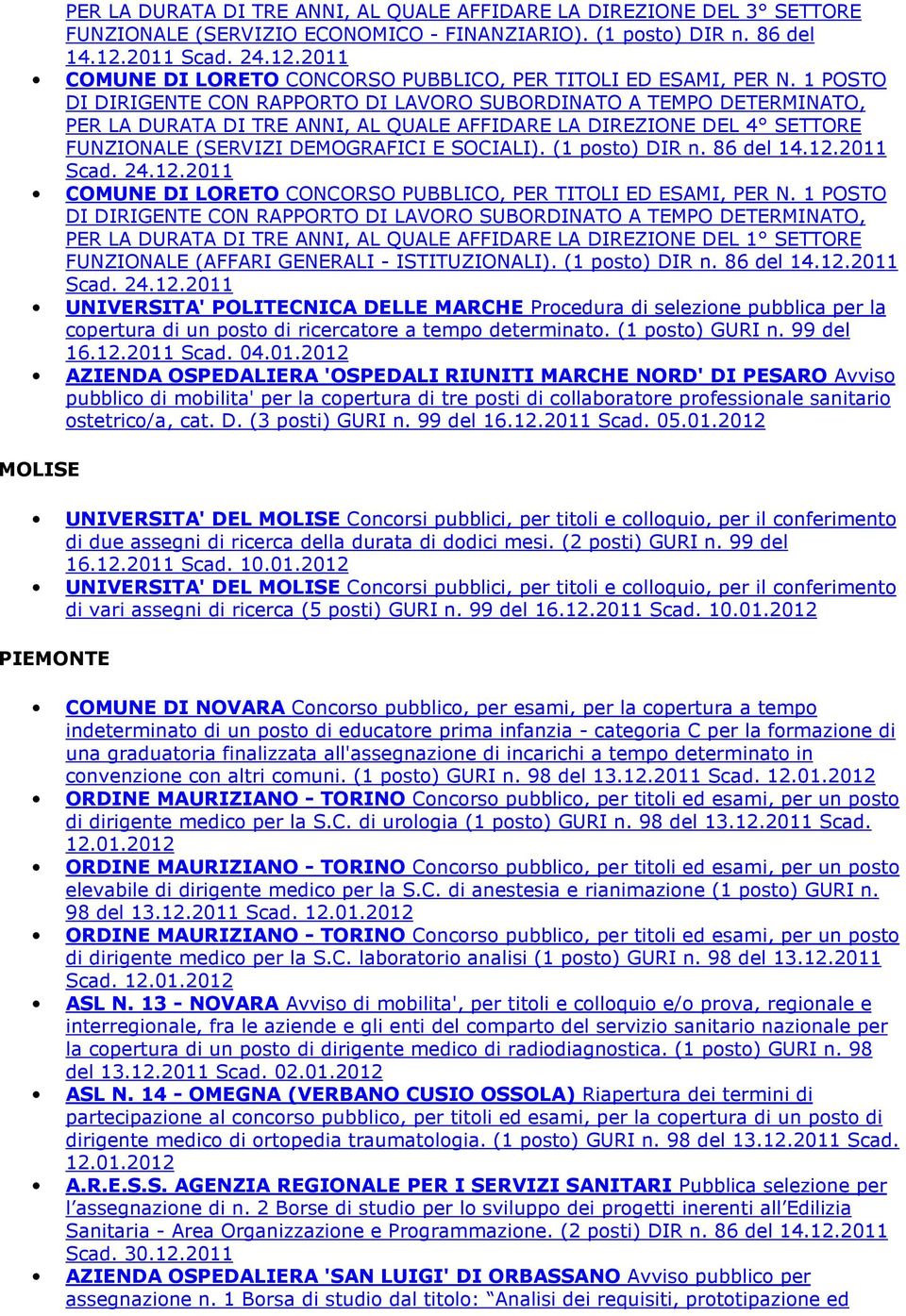 1 POSTO DI DIRIGENTE CON RAPPORTO DI LAVORO SUBORDINATO A TEMPO DETERMINATO, PER LA DURATA DI TRE ANNI, AL QUALE AFFIDARE LA DIREZIONE DEL 4 SETTORE FUNZIONALE (SERVIZI DEMOGRAFICI E SOCIALI).