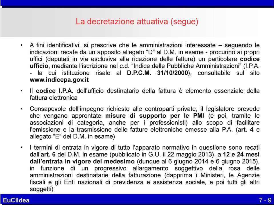 P.A. - la cui istituzione risale al D.P.C.M. 31/10/2000), consultabile sul sito www.indicepa.gov.it Il codice I.P.A. dell ufficio destinatario della fattura è elemento essenziale della fattura