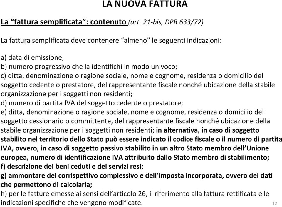 ragione sociale, nome e cognome, residenza o domicilio del soggetto cedente o prestatore, del rappresentante fiscale nonchéubicazione della stabile organizzazione per i soggetti non residenti; d)