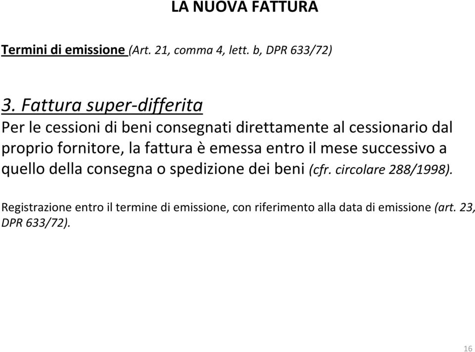 fornitore, la fattura èemessa entro il mese successivo a quello della consegna o spedizione dei