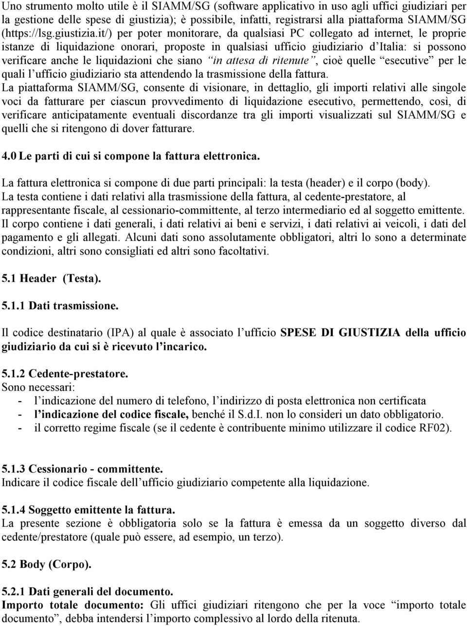 it/) per poter monitorare, da qualsiasi PC collegato ad internet, le proprie istanze di liquidazione onorari, proposte in qualsiasi ufficio giudiziario d Italia: si possono verificare anche le