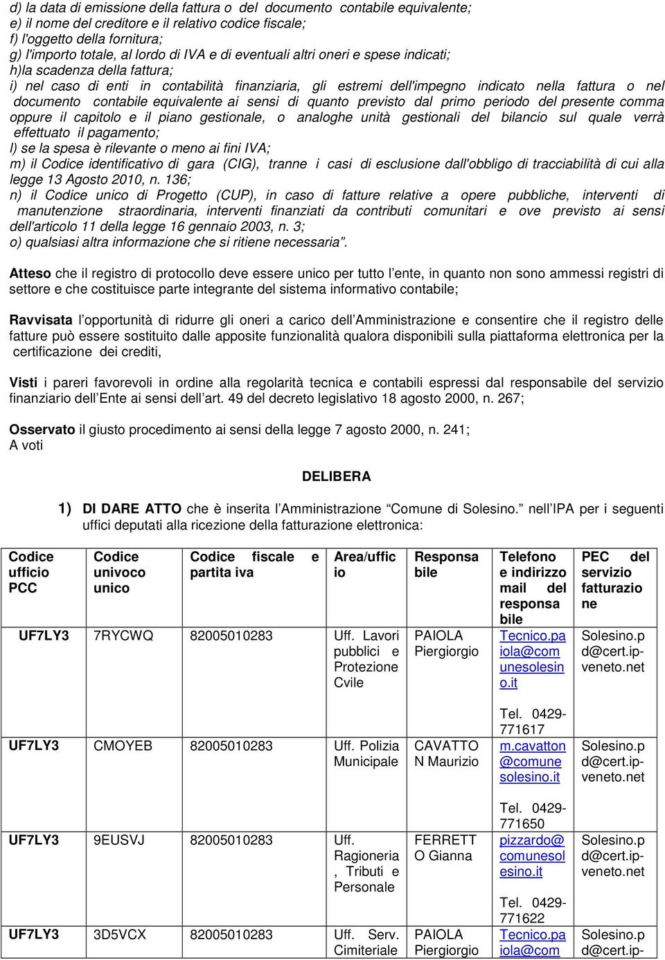 equivalente ai sensi di quanto previsto dal primo periodo del presente comma oppure il capitolo e il piano gestionale, o analoghe unità gestionali del bilancio sul quale verrà effettuato il