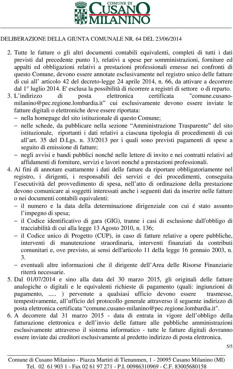 2014, n. 66, da attivare a decorrere dal 1 luglio 2014. E' esclusa la possibilità di ricorrere a registri di settore o di reparto. 3. L indirizzo di posta elettronica certificata "comune.