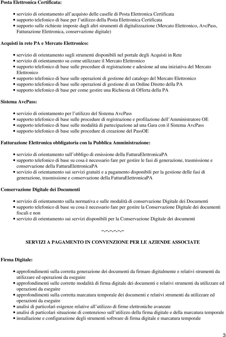 servizio di orientamento sugli strumenti disponibili nel portale degli Acquisti in Rete servizio di orientamento su come utilizzare il Mercato Elettronico supporto telefonico di base sulle procedure