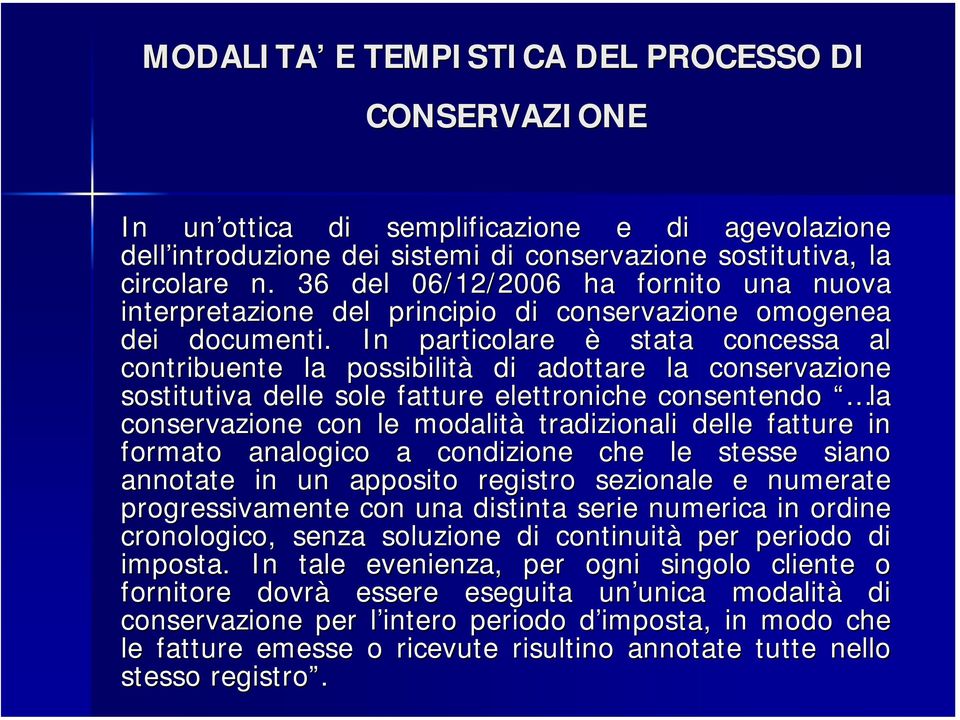 In particolare è stata concessa al contribuente la possibilità di adottare la conservazione sostitutiva delle sole fatture elettroniche consentendo la conservazione con le modalità tradizionali delle