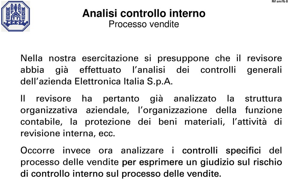 Il revisore ha pertanto già analizzato la struttura organizzativa aziendale, l organizzazione della funzione contabile, la