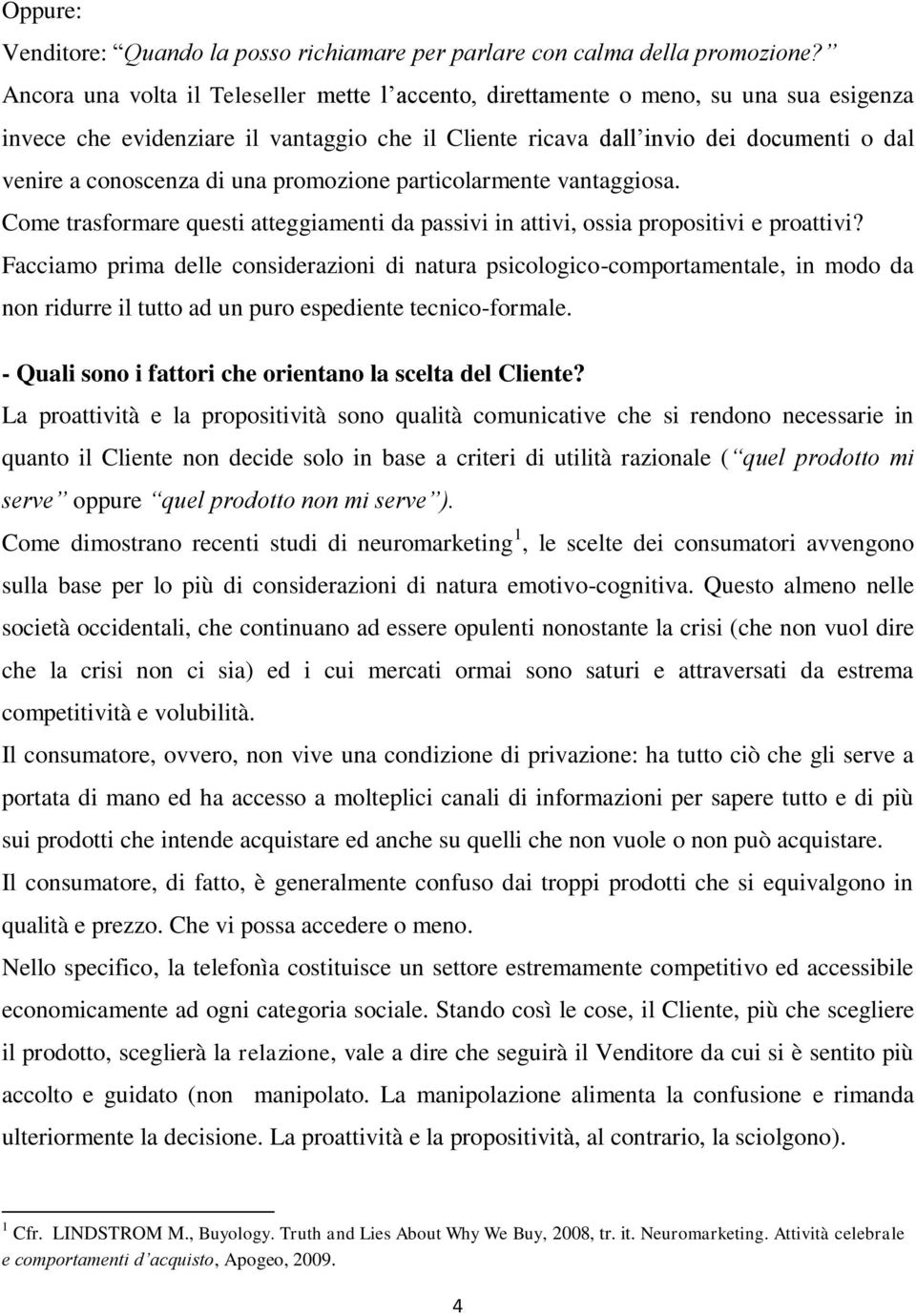 di una promozione particolarmente vantaggiosa. Come trasformare questi atteggiamenti da passivi in attivi, ossia propositivi e proattivi?