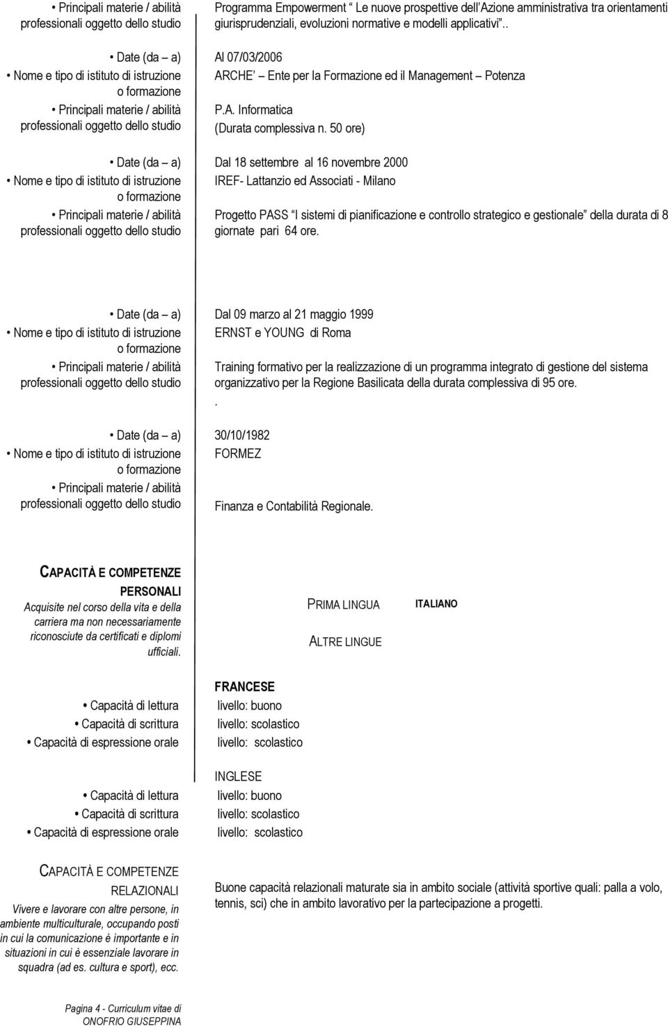 50 ore) Date (da a) Dal 18 settembre al 16 novembre 2000 Nome e tipo di istituto di istruzione IREF- Lattanzio ed Associati - Milano Principali materie / abilità Progetto PASS I sistemi di