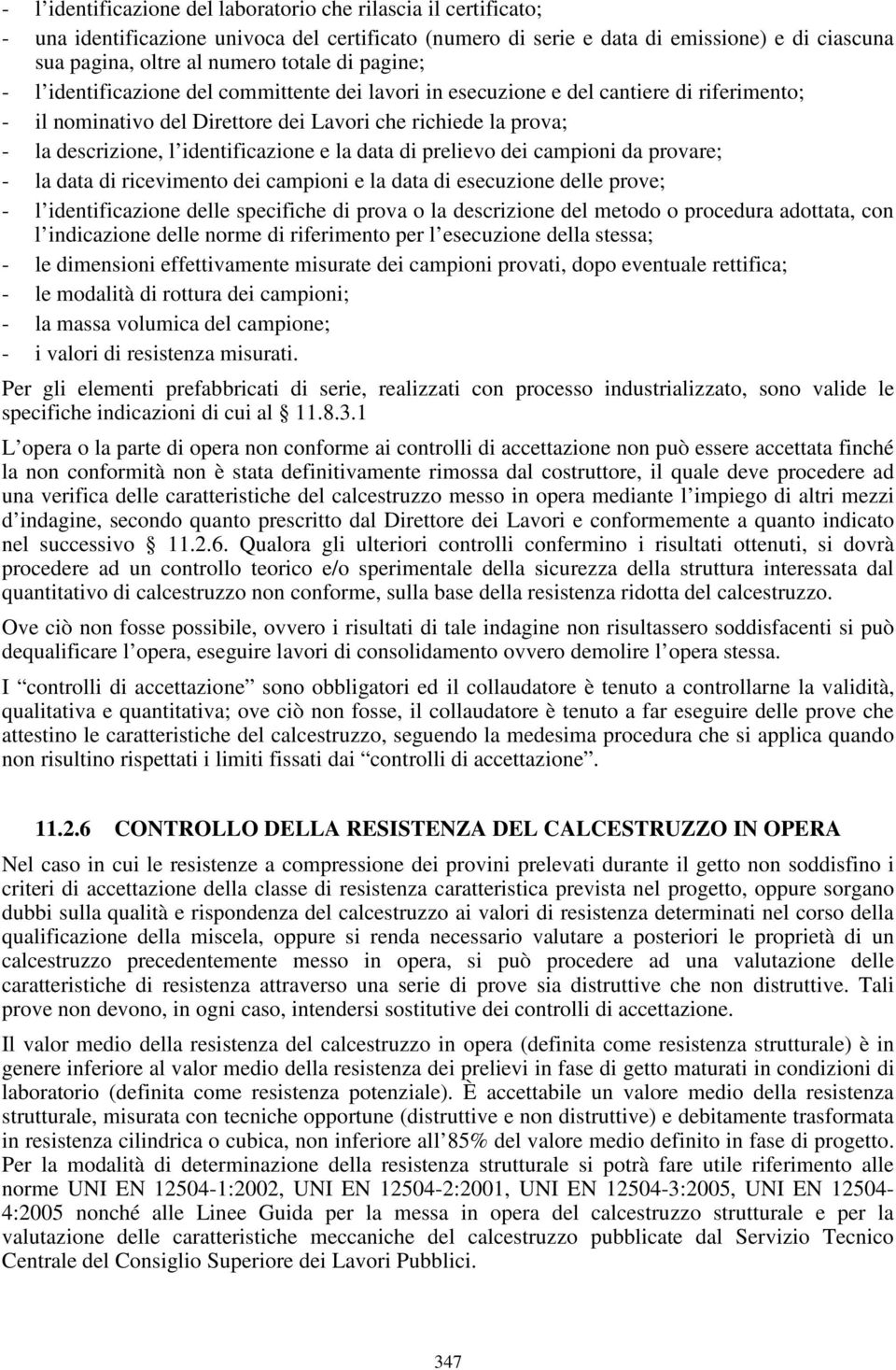 identificazione e la data di prelievo dei campioni da provare; - la data di ricevimento dei campioni e la data di esecuzione delle prove; - l identificazione delle specifiche di prova o la