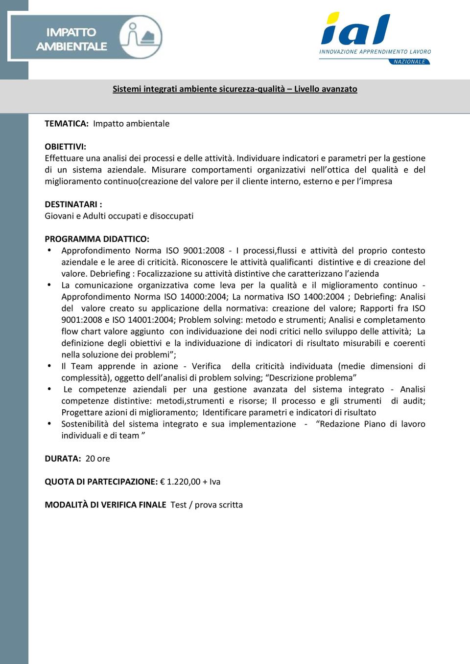 e disoccupati PROGRAMMA DIDATTICO: Approfondimento Norma ISO 9001:2008 - I processi,flussi e attività del proprio contesto aziendale e le aree di criticità.