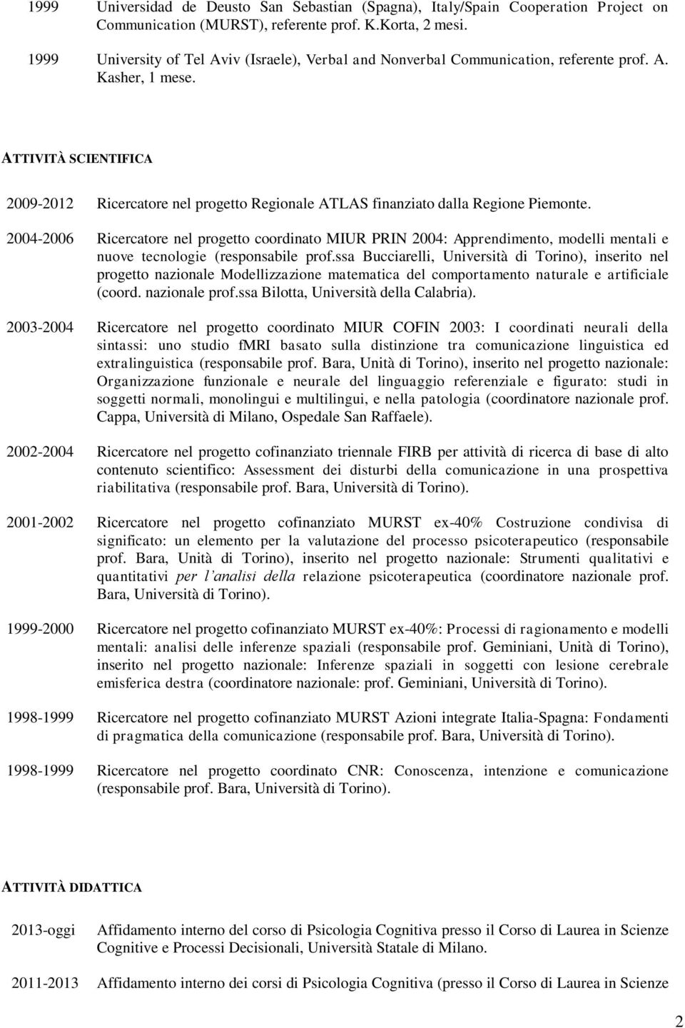 ATTIVITÀ SCIENTIFICA 2009-2012 Ricercatore nel progetto Regionale ATLAS finanziato dalla Regione Piemonte.