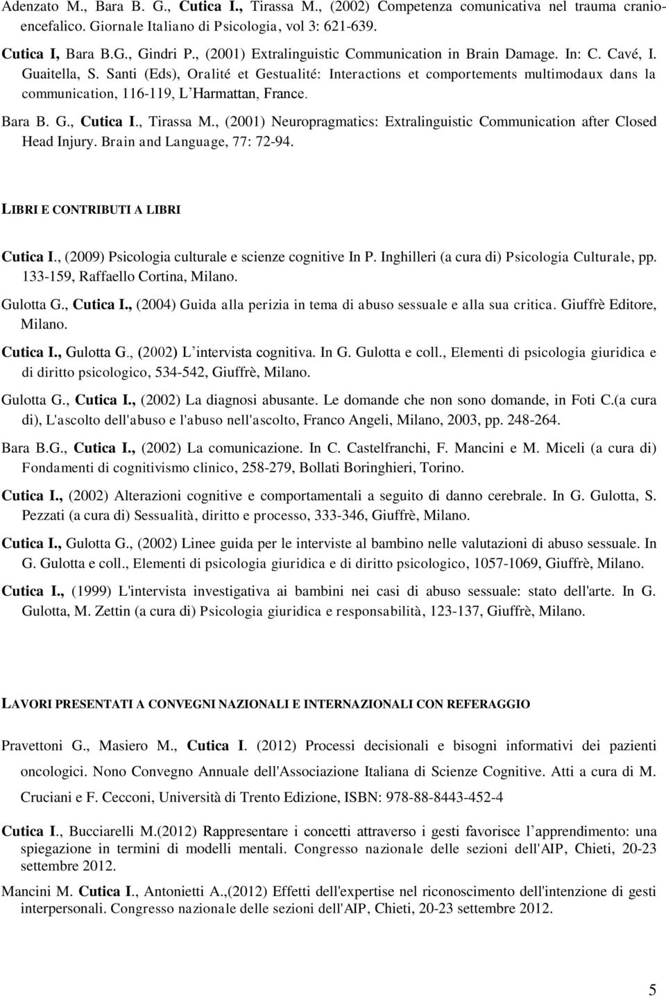 Santi (Eds), Oralité et Gestualité: Interactions et comportements multimodaux dans la communication, 116-119, L Harmattan, France. Bara B. G., Cutica I., Tirassa M.